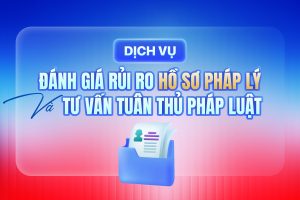 Đánh-giá-rủi-ro-Hồ-sơ-pháp-lý-và-Tư-vấn-Tuân-thủ-pháp-luật